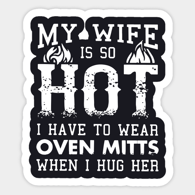 My Wife Is So Hot I Have To Wear Oven Mitts When I Hug Her Wife Sticker by dieukieu81